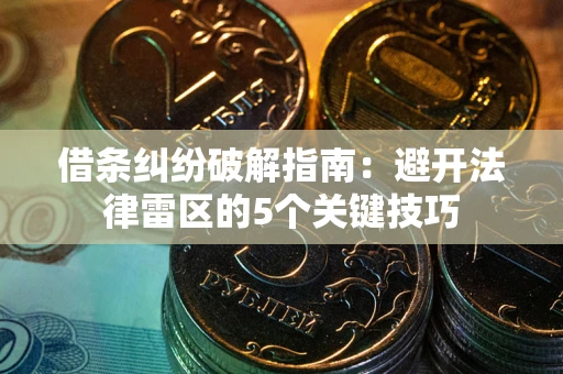 武汉借条纠纷破解指南：避开法律雷区的5个关键技巧